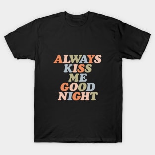 Always Kiss Me Goodnight by The Motivated Type T-Shirt